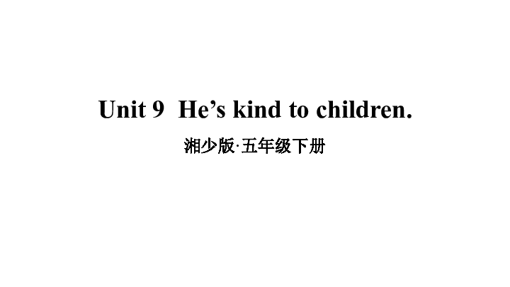 Unit 9 He’s kind to Children. 课件（37张PPT，内嵌音频）