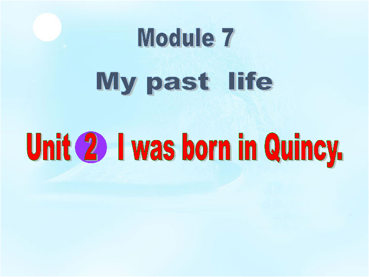 Module 7 My past life Unit 2 I was born in Quincy.课件（30PPT无音视频）