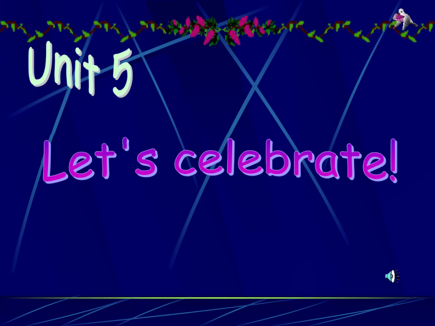 Unit 5 Let’s celebrate.  (Welcome to this unit.)
