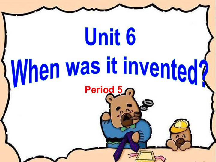 Unit 6 When was it invented? Period 5（2c-Self Check）课件（15张PPT）