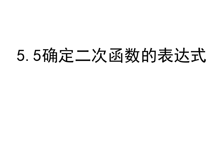 山东省东平县斑鸠店镇中学数学（青岛版）九年级下册课件：5.5确定二次函数的表达式（共11张PPT）