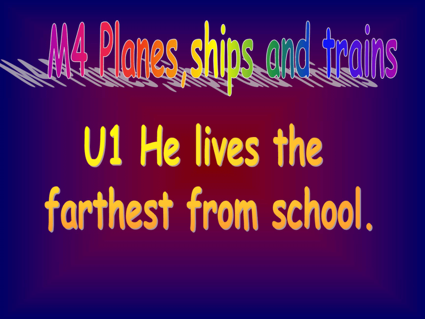 Module 4 Planes, ships and trains . Unit 1 He lives the farthest from school.公开课课件