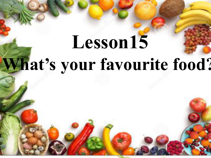 Lesson  15 What’s Your Favourite Food? 课件(共14张PPT)
