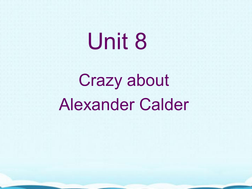 新概念英语青少版3A：Unit 8 Crazy about Alexander Calder 课件（38张PPT）