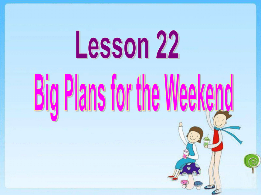 Unit 4 After-School Activities.Lesson 22 Big Plans for the Weekend.课件