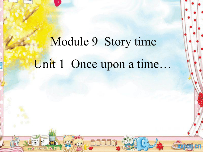 Module 9 story time>Unit 1 Once upon a time