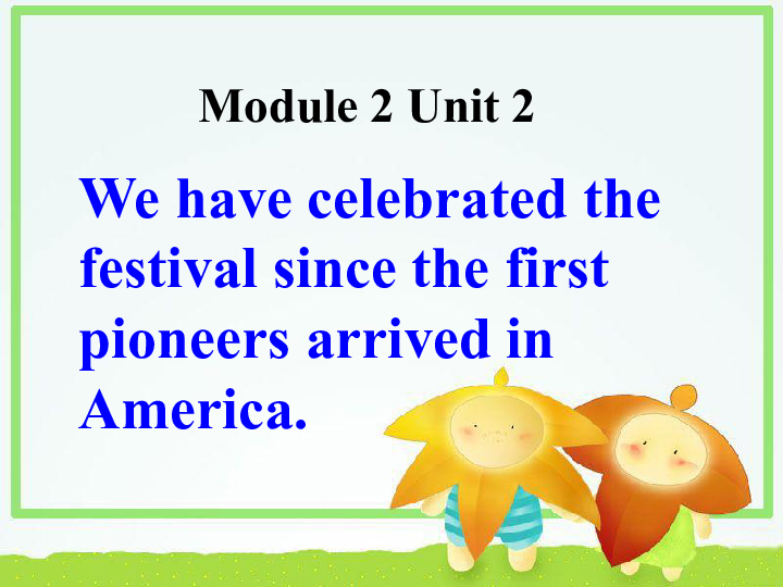 Module 2 Unit 2 We have celebrated the festival since the first pioneers arrived in America课件（共16张PP
