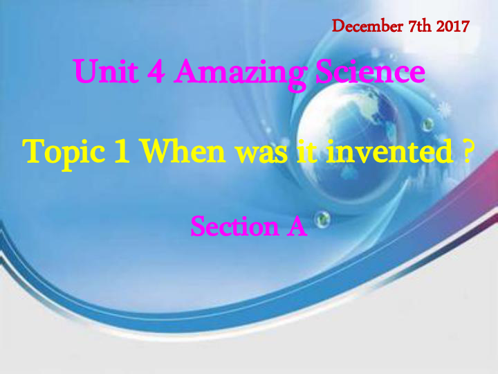 Unit 4 Amazing Science Topic 1 When was it invented? SectionA 课件（28张）