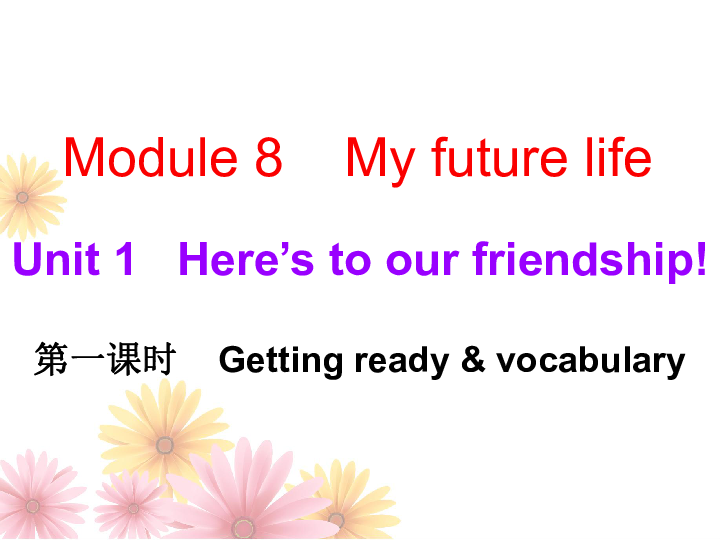 Module 8 My future life Unit 1 Here’s to our friendship and the future导学课件28张PPT