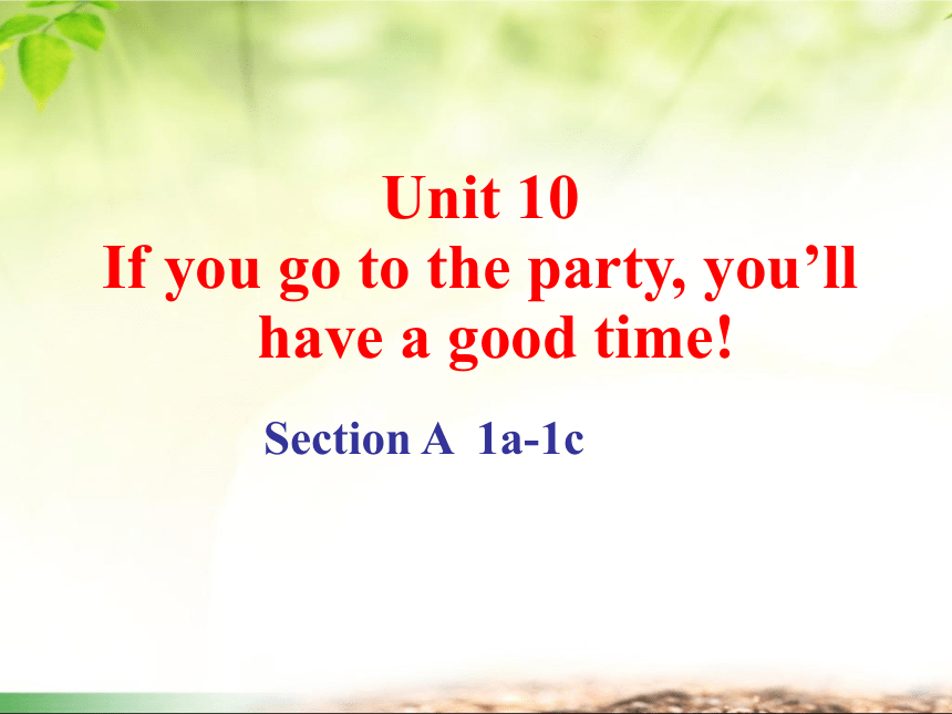 Unit 10 If you go to the party, you’ll have a great time! Section A （1a-1c）教学课件