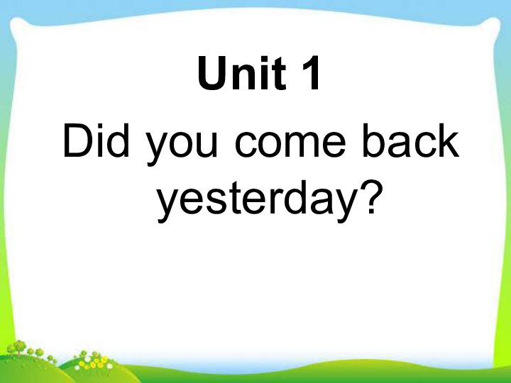 Unit 1 Did you come back yesterday? 课件(共31张PPT)
