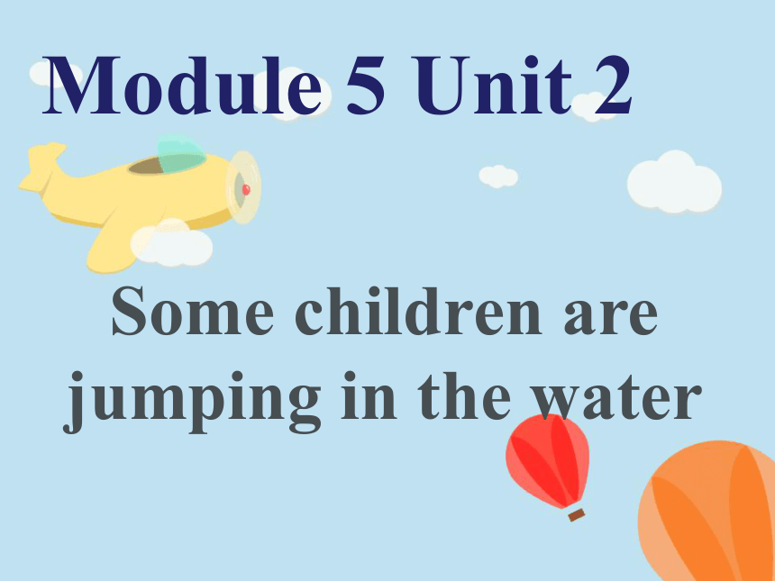 Unit 2 Some children are jumping in the water 课件