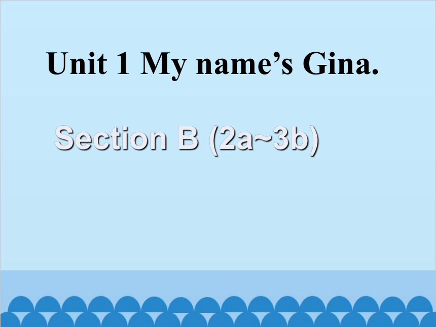 Unit 1 My Name's Gina Section B（2a~3b）课件(共15张PPT)-21世纪教育网