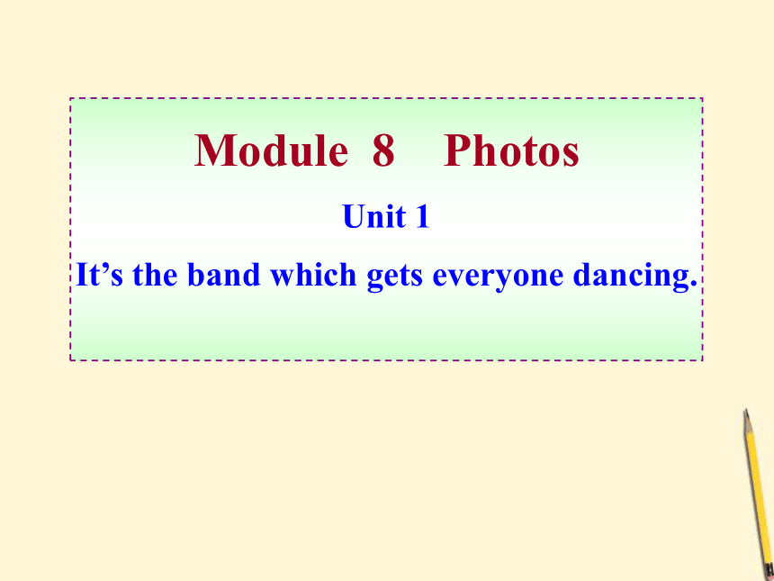 Module 8PhotosUnit 1 It’s the band whichgetseveryonedancing.