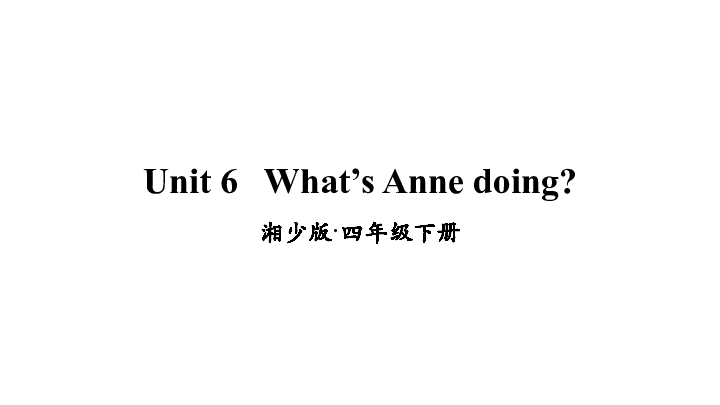 Unit 6 What’s Anne doing？ 课件（30张PPT，含音频）