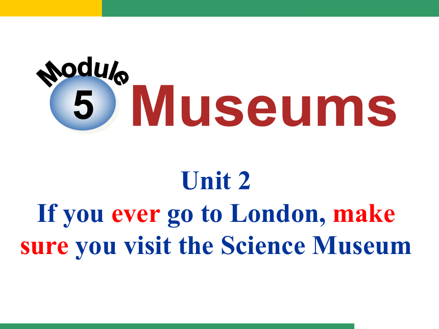 Module 5 Museums.Unit 2 If you ever go to London, make sure you visit the Science Museum.