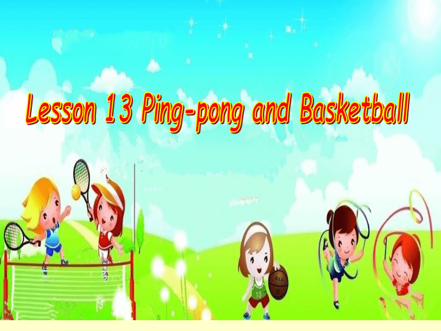 Lesson 13 Ping-pong and basketball 课件