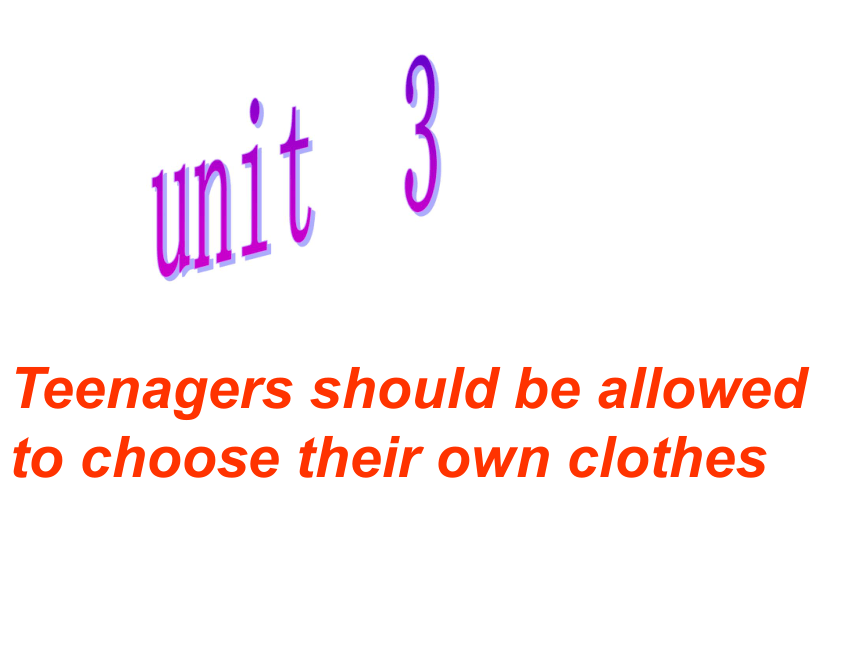 Unit 3 Teenagers should be allowed to choose their own clothes.(Reading)