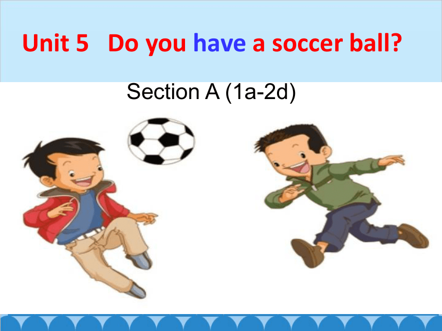 Unit 5 Do You Have A Soccer Ball Section A（1a~2d）课件(共16张PPT)-21世纪教育网