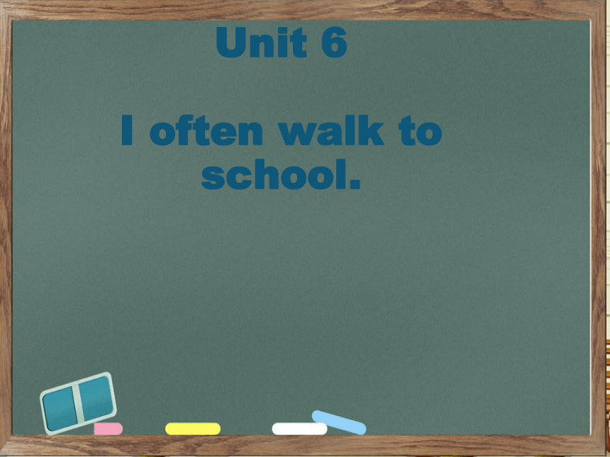 Unit 6 I often walk to school 课件