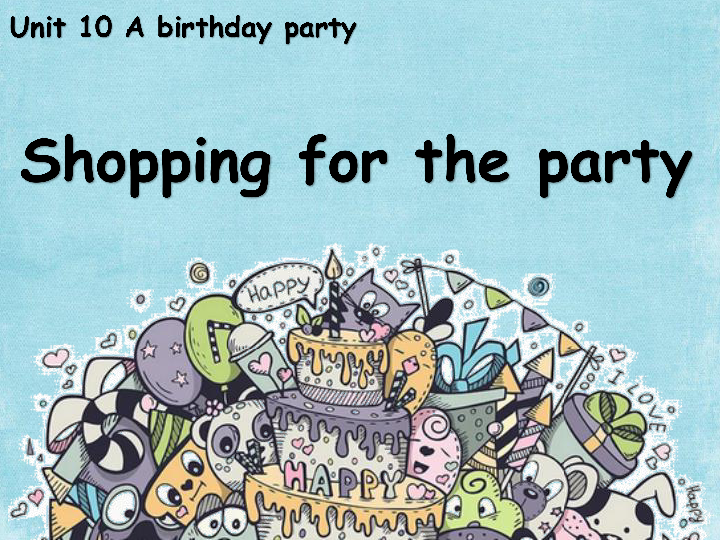Unit 10 A birthday part Shopping for the party 课件(（含内嵌音频）