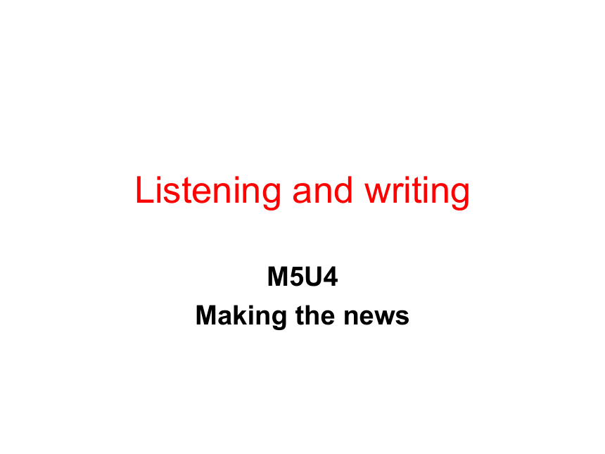 Unit 4 Making the news Listening and writing课件（33张）