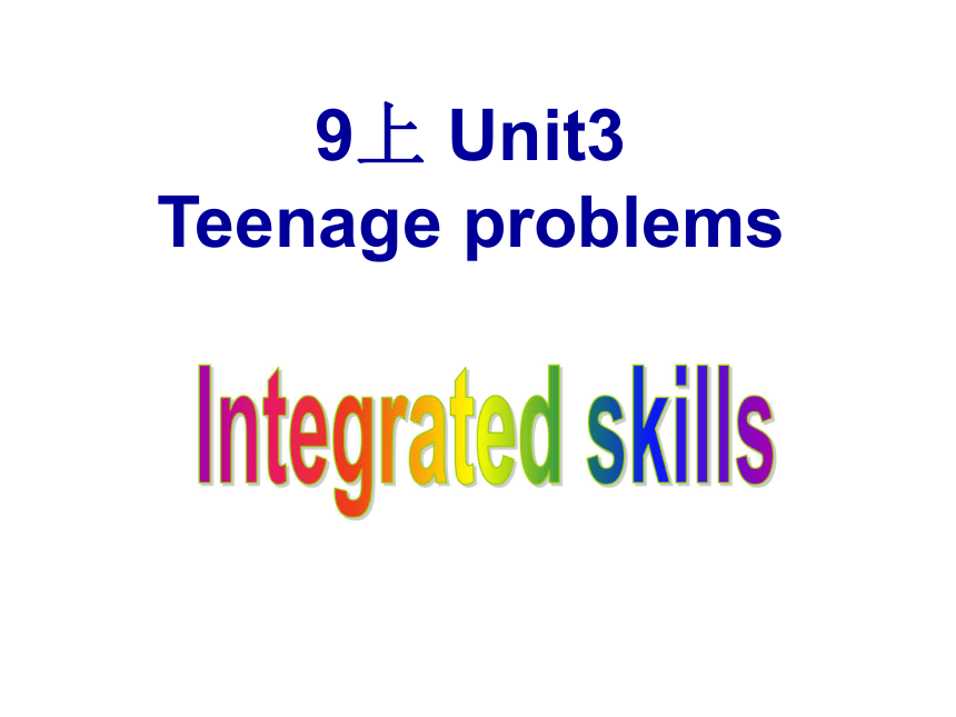 9A Unit3 Teenage’s problems Integrated skills课件