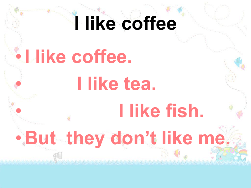 Lesson 5 I Don’t Like Coffee 课件