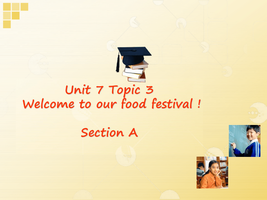 Unit7Food Festival Topic 1Welcome to our food festival SectionA