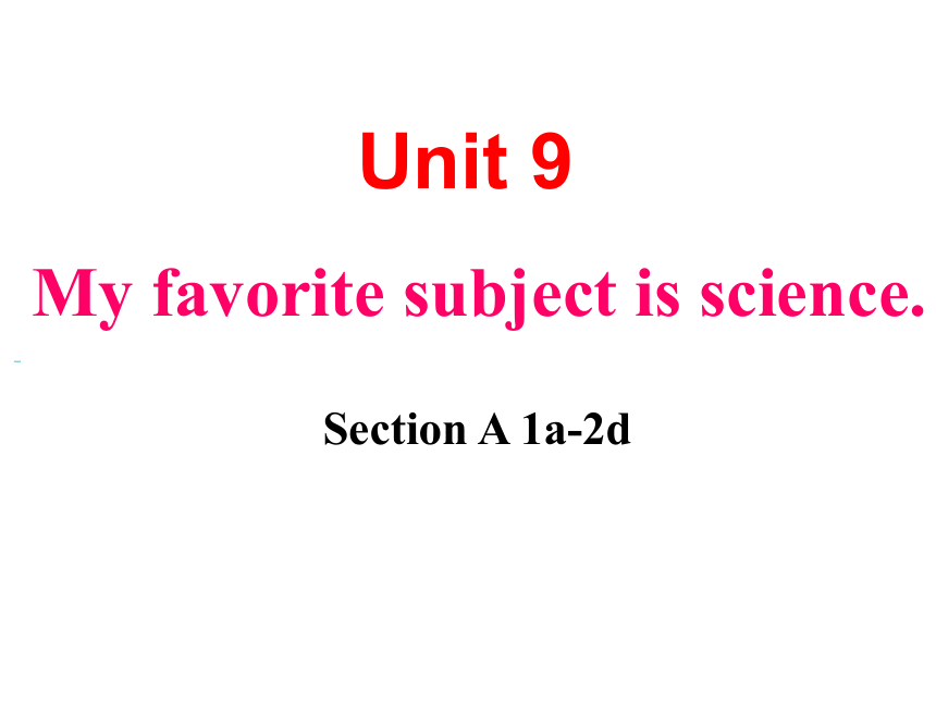Unit 9 My favorite subject is science.SectionA (1a--2d)教学课件