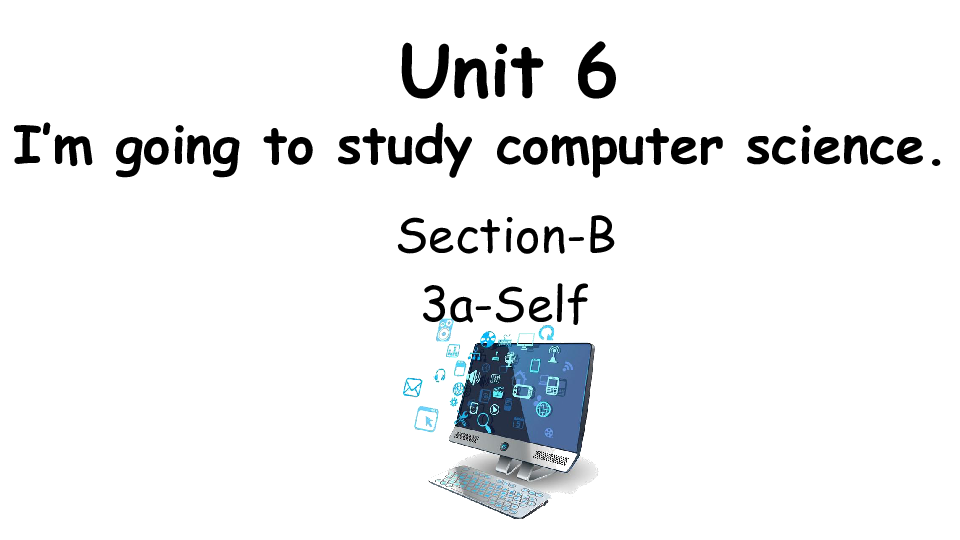 Unit 6 I’m going to study computer science. Section B Writing 3a-Self check 课件