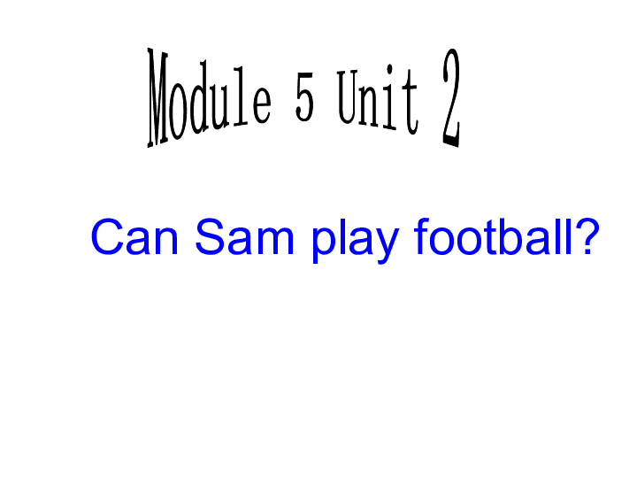 Module 5 Unit 2 Can Sam play football? 课件  (共27张PPT)无音视频
