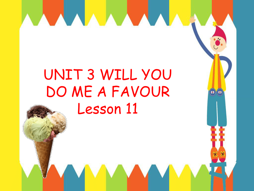 Unit 3 Will you do me a favour? Lesson 11 课件