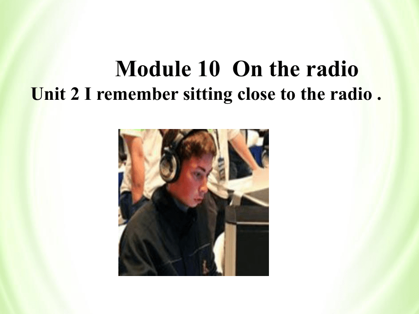 Module 10 On the radio>>Unit 2  It seemed that they were speaking to me in person