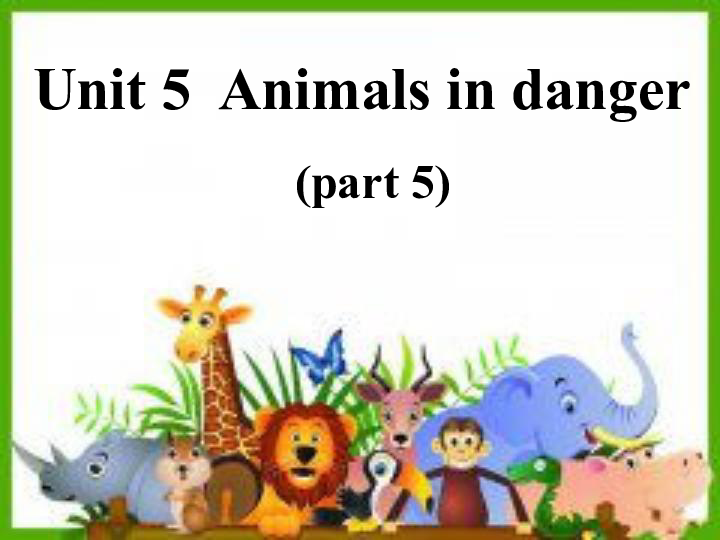 Unit 5 Animals in danger Part  5 课件（20张PPT）