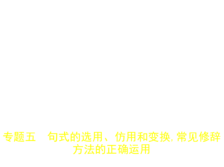 2020版新一线突破高分高三语文一轮复习课件（浙江专用）专题五　句式的选用、仿用和变换,常见修辞方法的正确运用(共40张PPT)