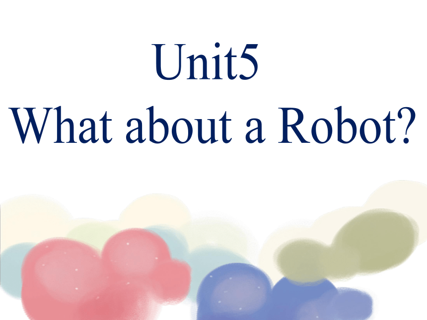Unit 5 What about a robot? 课件