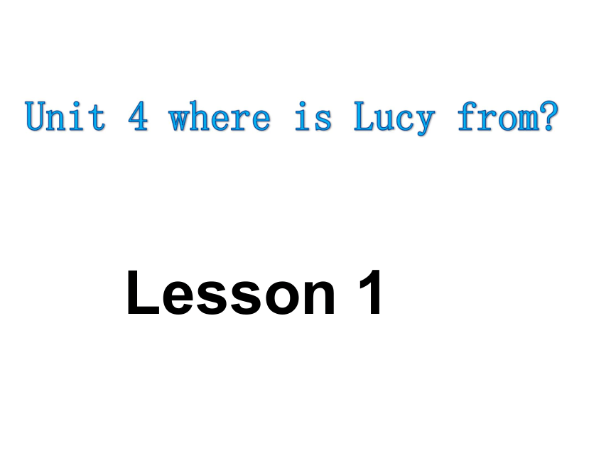 Unit 4 Where is Lucy from? Lesson 1 课件