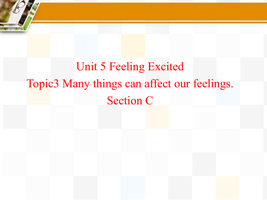 仁爱版八年级下Unit  5  Feeling excited Topic 3 Many things can affect our feelings. Section C课件(共17张PPT)