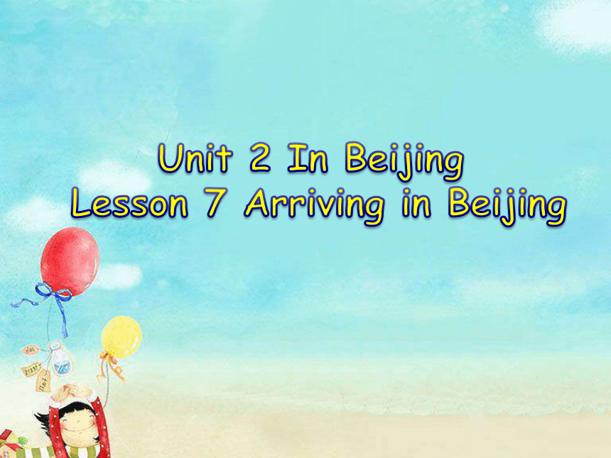 Lesson 7 Arriving in Beiing 课件