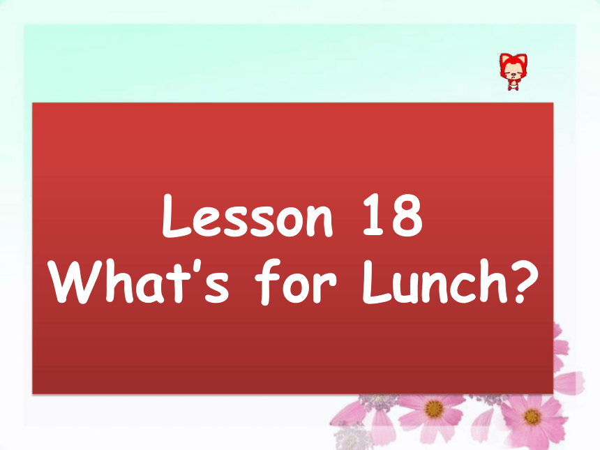 Unit 3 Food and Drink Lesson 18 What’s for Lunch 课件