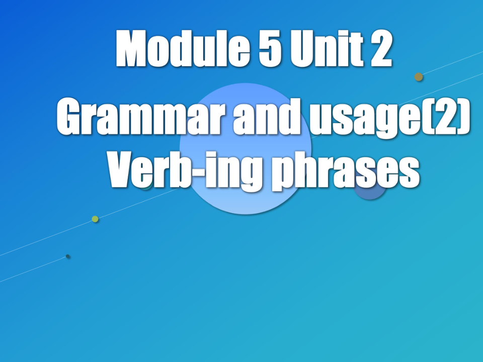 模块5 Unit 2 The environment Grammar and usage  Verb-ing phrases  (A competition)课件（19张）