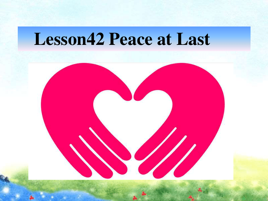 Unit 7 Work for Peace Lesson 42 Peace at Last课件