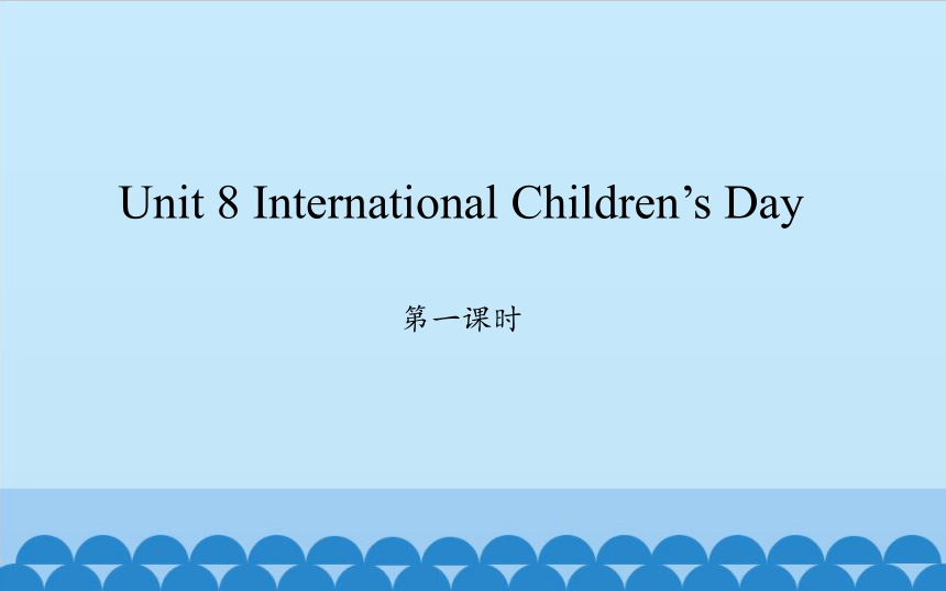 Unit 8 International Children’s Day  第一课时课件