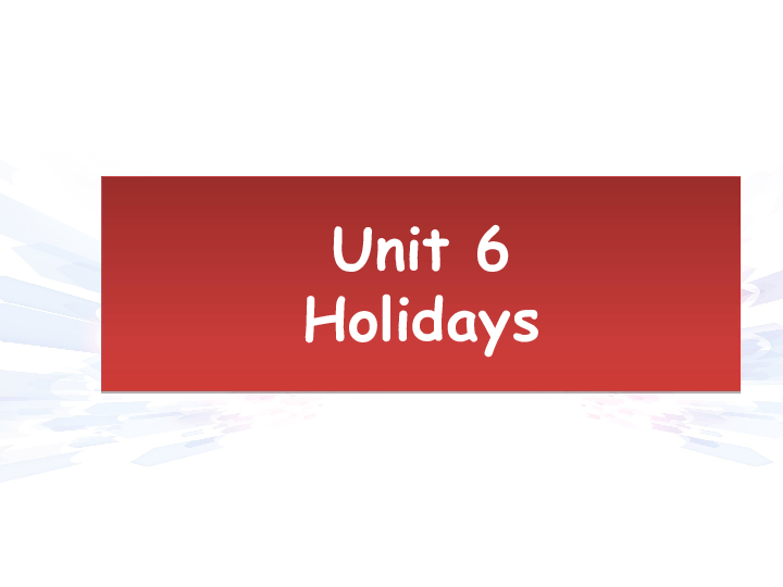 Unit 6 Holidays  课件 (共19张PPT)