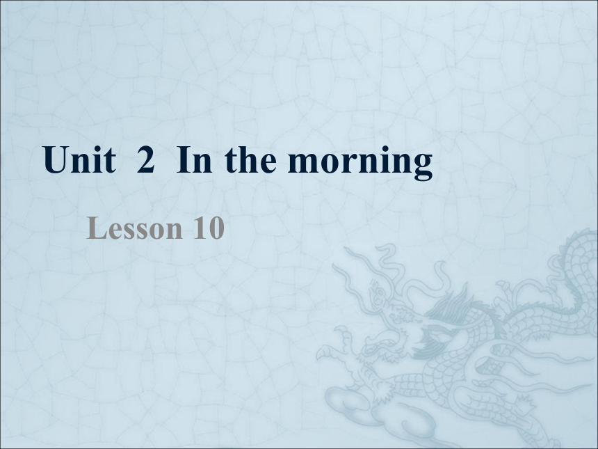 Unit 2 In the morning Lesson 10 课件