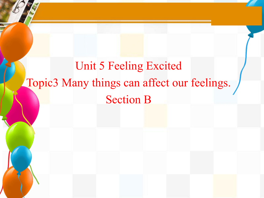 仁爱版八年级下Unit  5  Feeling excited Topic 3 Many things can affect our feelings. Section B课件(共19张PPT)