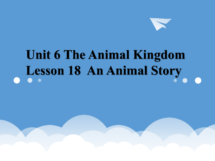 Unit 6 The Animal Kingdom Lesson 18 An Animal Story 课件(共45张PPT)