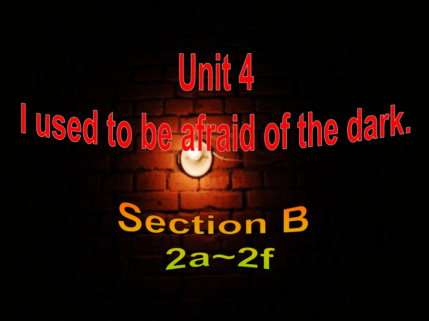 Unit 4 I used to be afraid of the dark.  Section B  2a~2f课件(20张PPT)