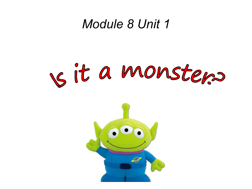Unit 1 Is it a monster? 课件